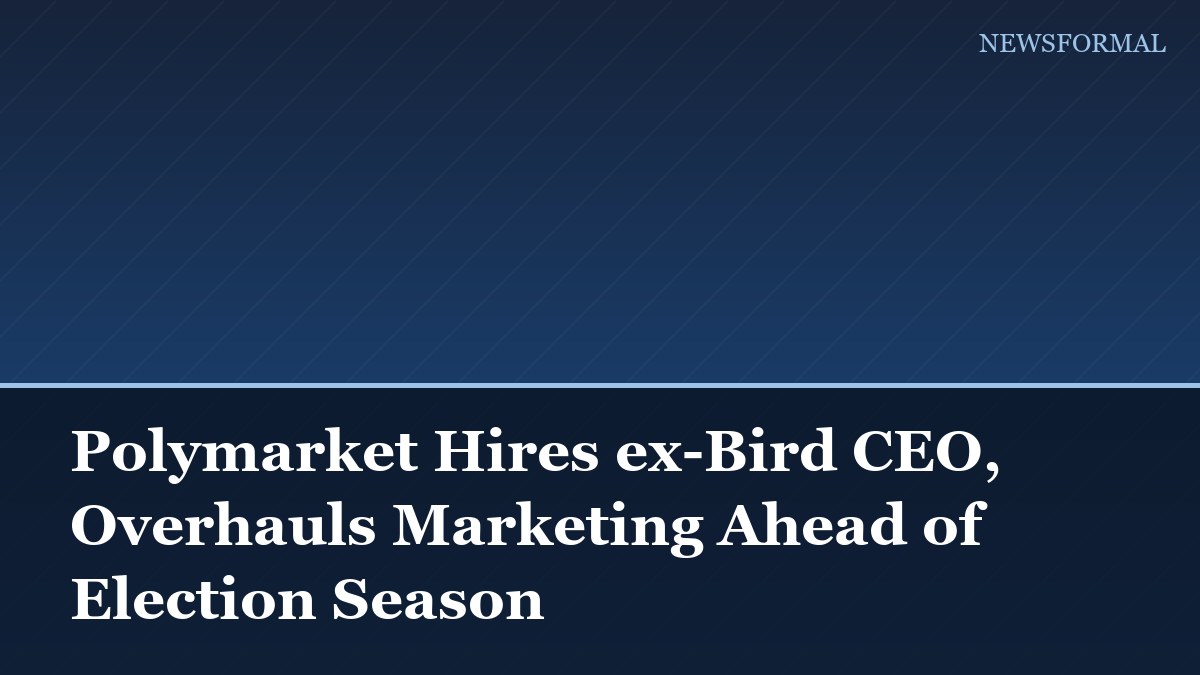 Polymarket Hires ex-Bird CEO, Overhauls Marketing Ahead of Election Season