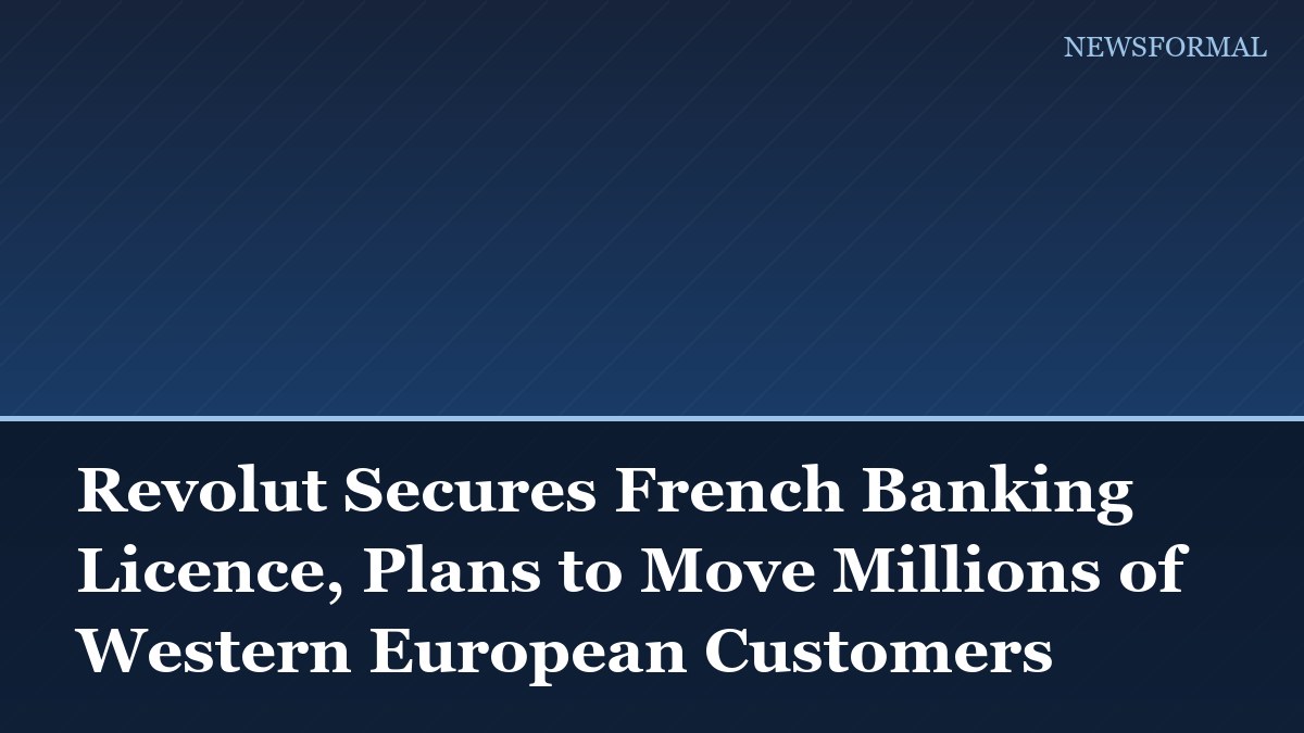 Revolut Secures French Banking Licence, Plans to Move Millions of Western European Customers