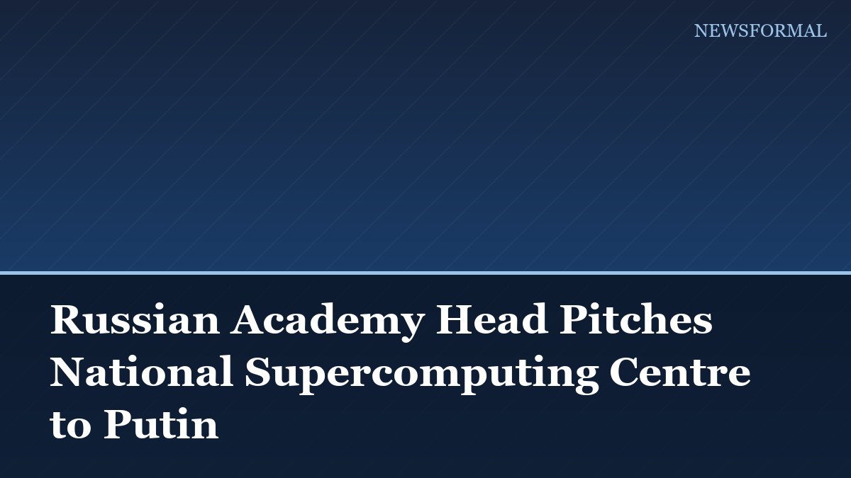 Russian Academy Head Pitches National Supercomputing Centre to Putin