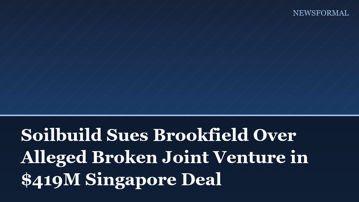 Soilbuild Sues Brookfield Over Alleged Broken Joint Venture in $419M Singapore Deal