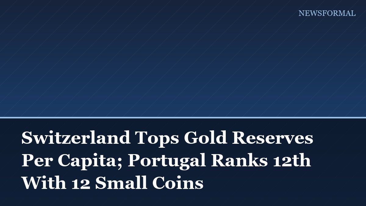 Switzerland Tops Gold Reserves Per Capita; Portugal Ranks 12th With 12 Small Coins