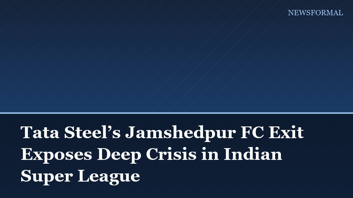 Tata Steel’s Jamshedpur FC Exit Exposes Deep Crisis in Indian Super League