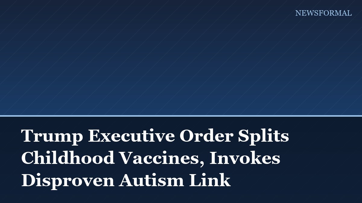 Trump Executive Order Splits Childhood Vaccines, Invokes Disproven Autism Link