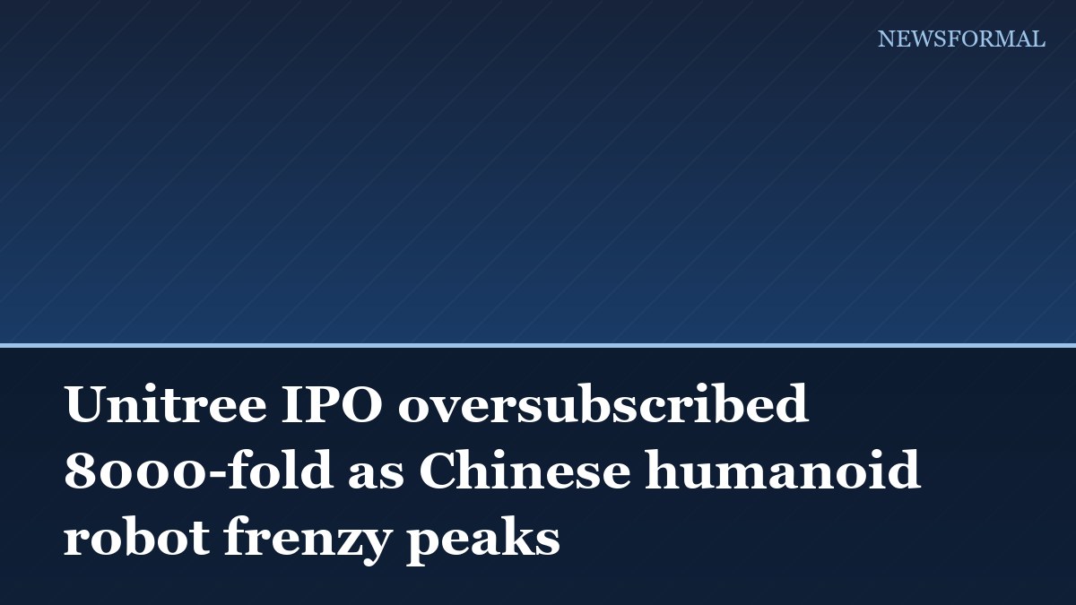 Unitree IPO oversubscribed 8000-fold as Chinese humanoid robot frenzy peaks