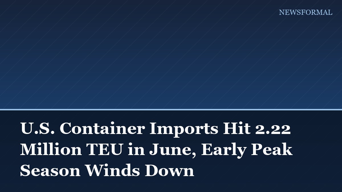U.S. Container Imports Hit 2.22 Million TEU in June, Early Peak Season Winds Down