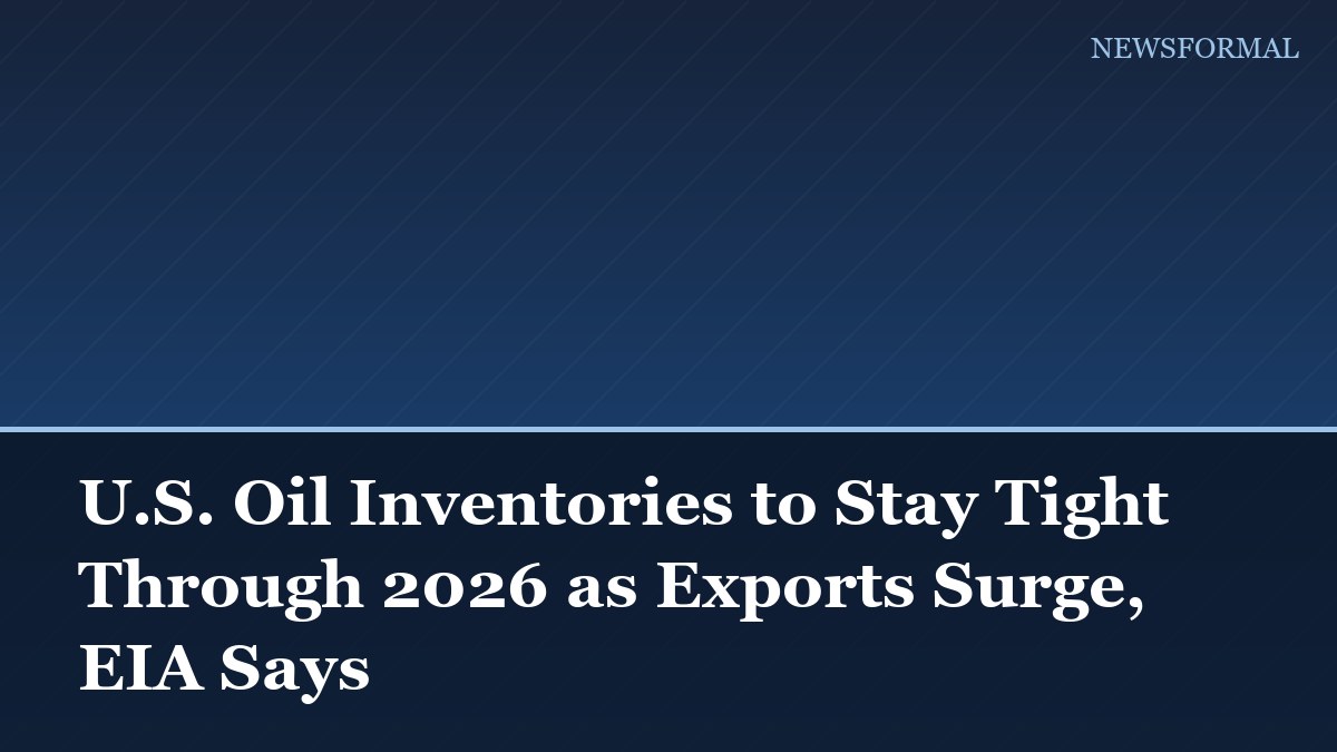 U.S. Oil Inventories to Stay Tight Through 2026 as Exports Surge, EIA Says