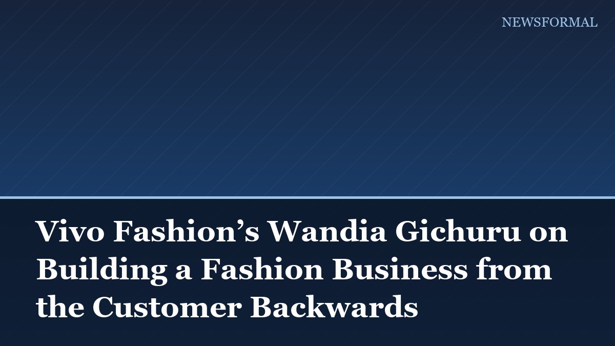 Vivo Fashion’s Wandia Gichuru on Building a Fashion Business from the Customer Backwards