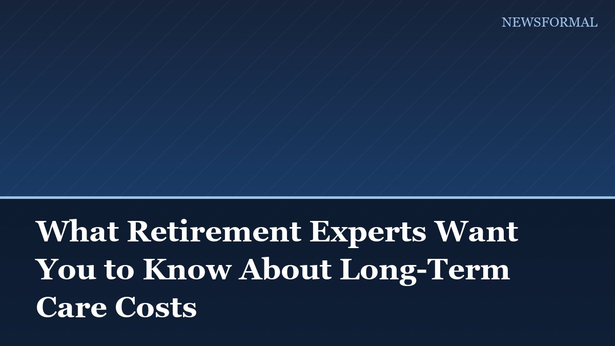 What Retirement Experts Want You to Know About Long-Term Care Costs
