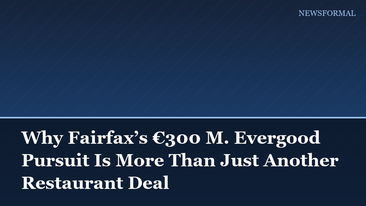 Why Fairfax’s €300 M. Evergood Pursuit Is More Than Just Another Restaurant Deal