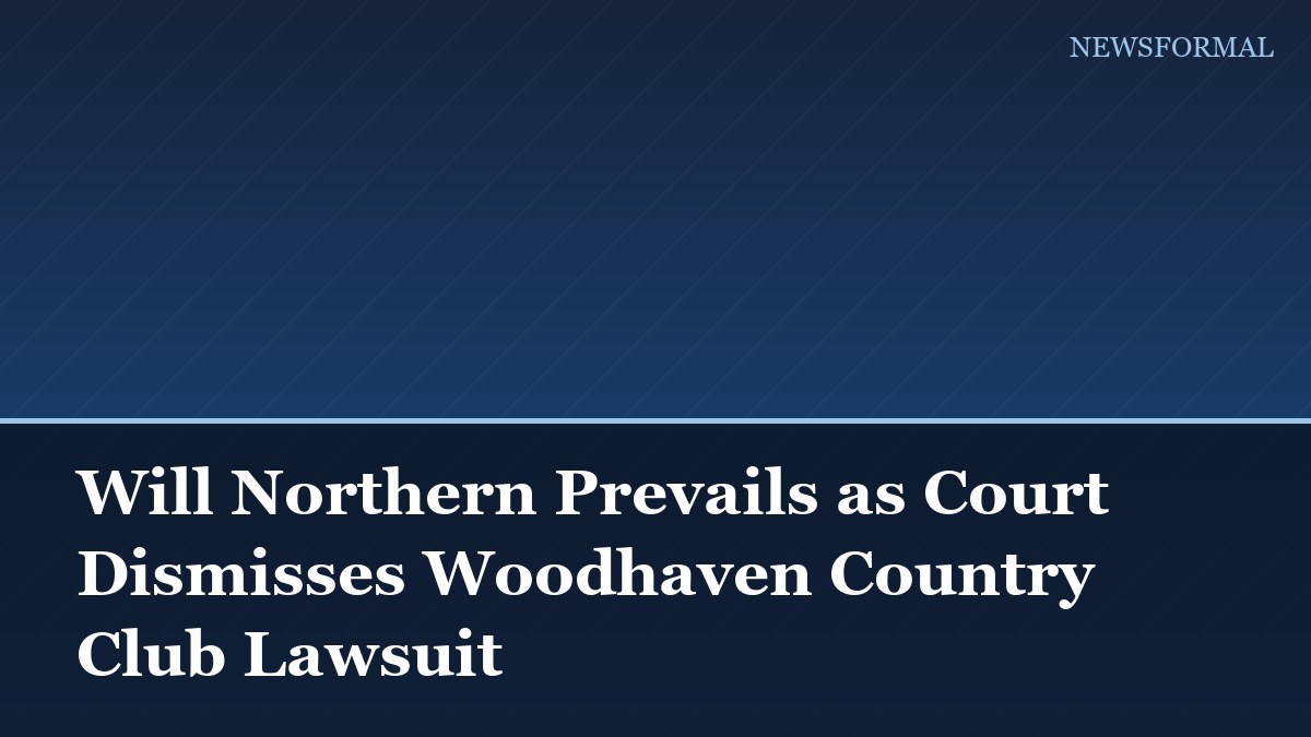 Will Northern Prevails as Court Dismisses Woodhaven Country Club Lawsuit