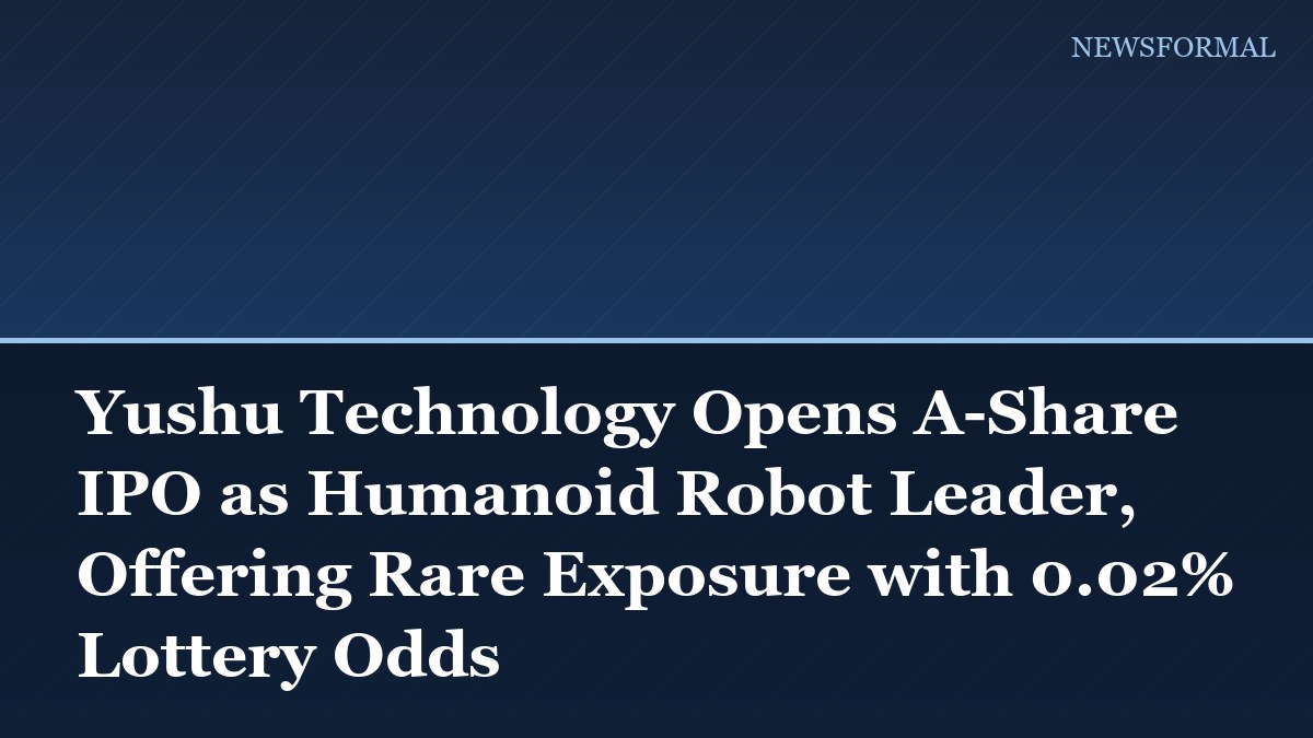 Yushu Technology Opens A-Share IPO as Humanoid Robot Leader, Offering Rare Exposure with 0.02% Lottery Odds