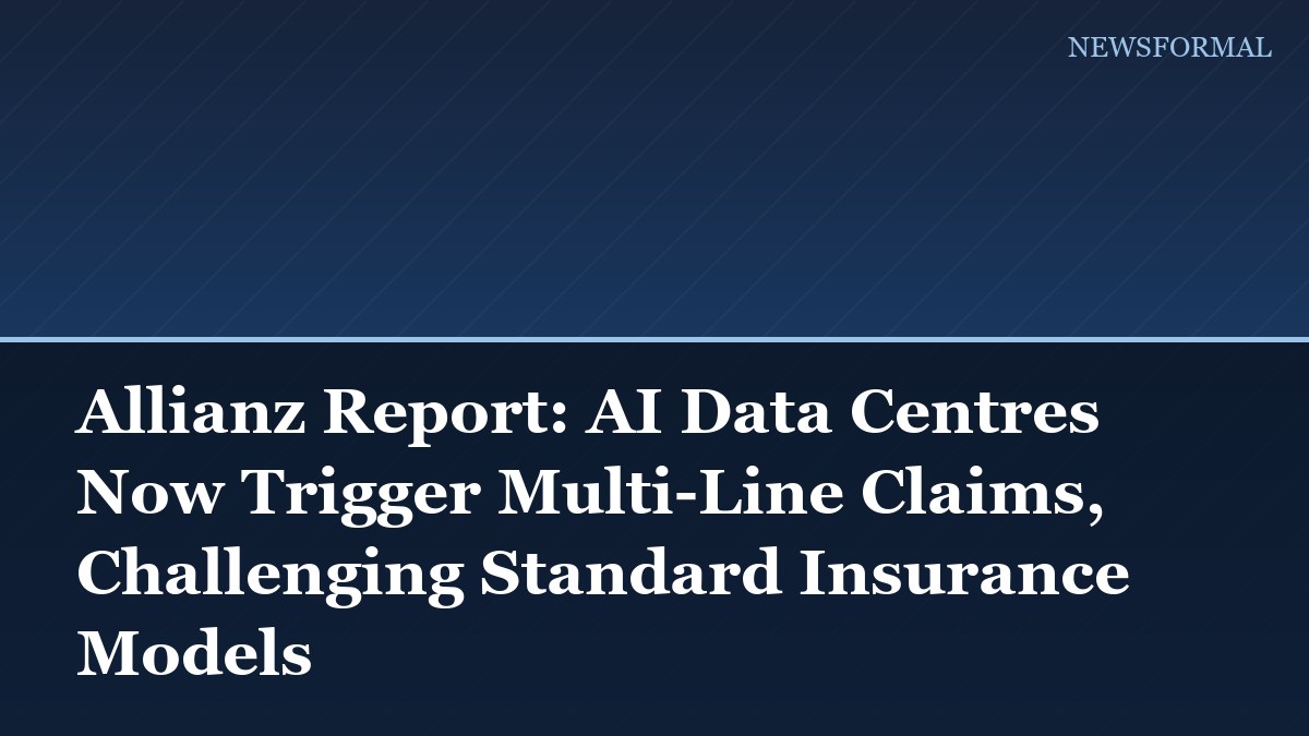 Allianz Report: AI Data Centres Now Trigger Multi-Line Claims, Challenging Standard Insurance Models