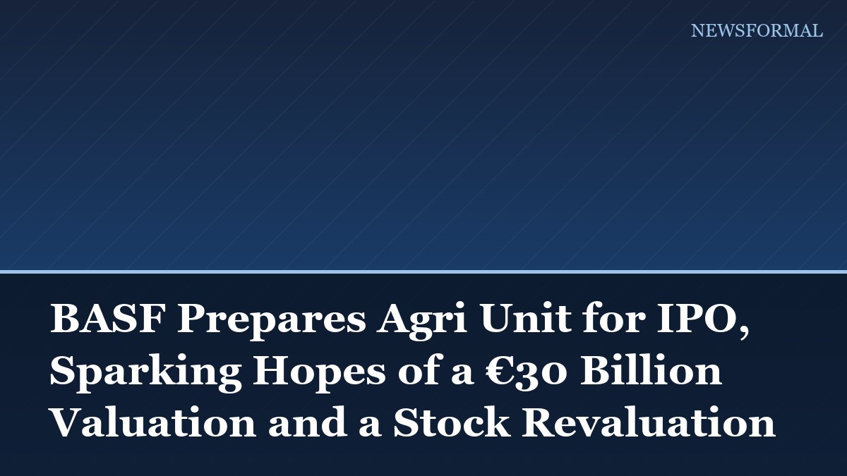 BASF Prepares Agri Unit for IPO, Sparking Hopes of a €30 Billion Valuation and a Stock Revaluation