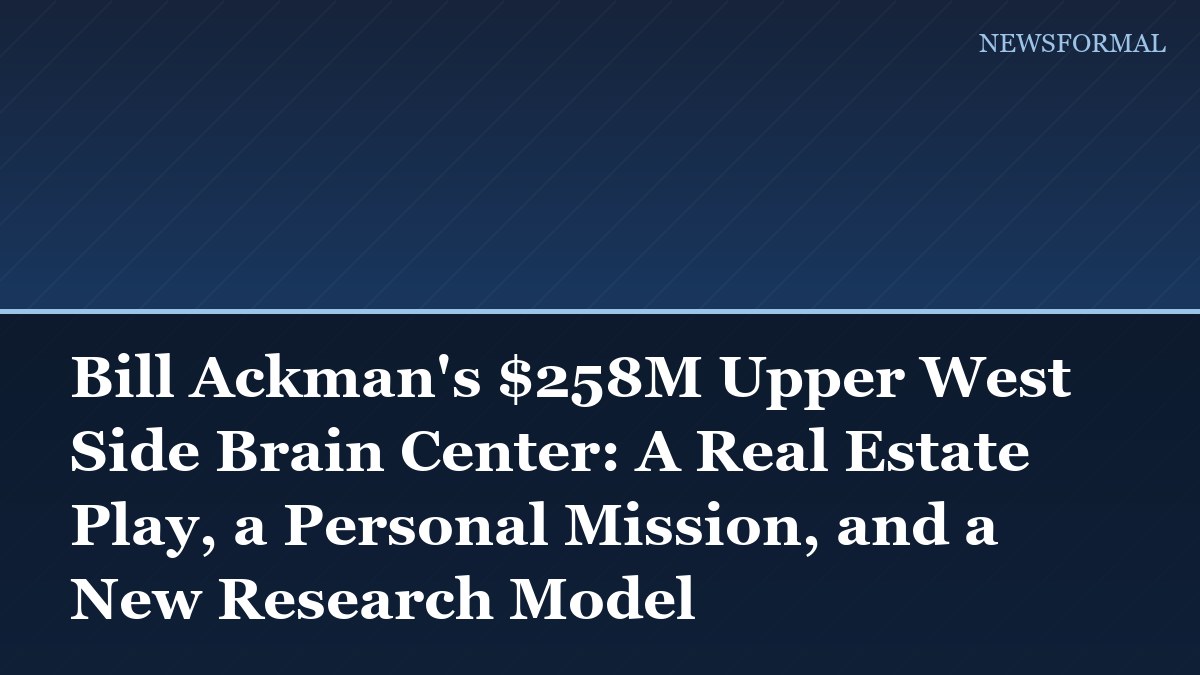 Bill Ackman's $258M Upper West Side Brain Center: A Real Estate Play, a Personal Mission, and a New Research Model