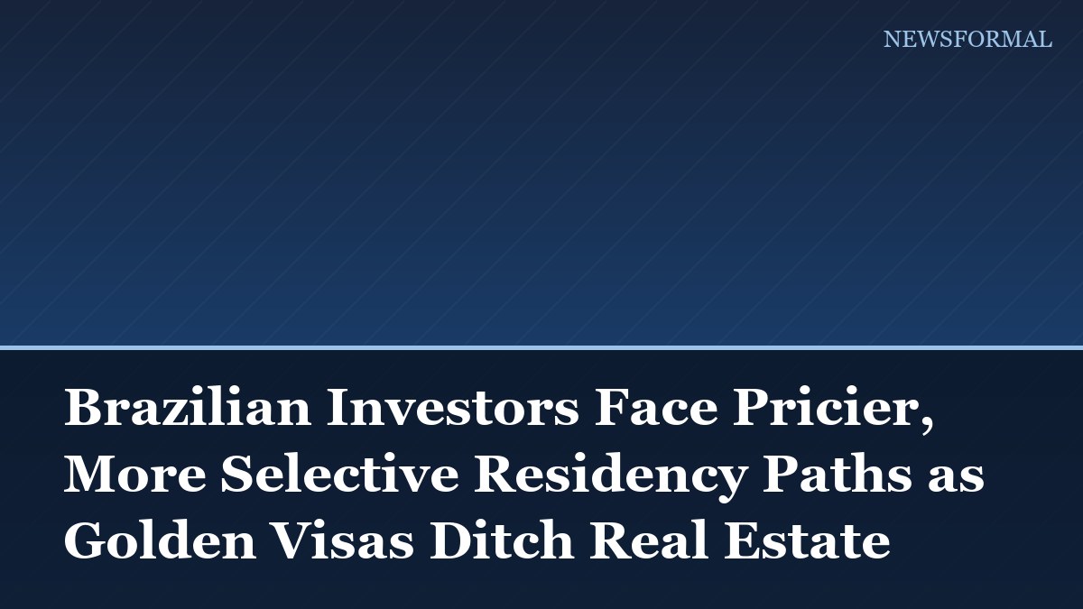 Brazilian Investors Face Pricier, More Selective Residency Paths as Golden Visas Ditch Real Estate