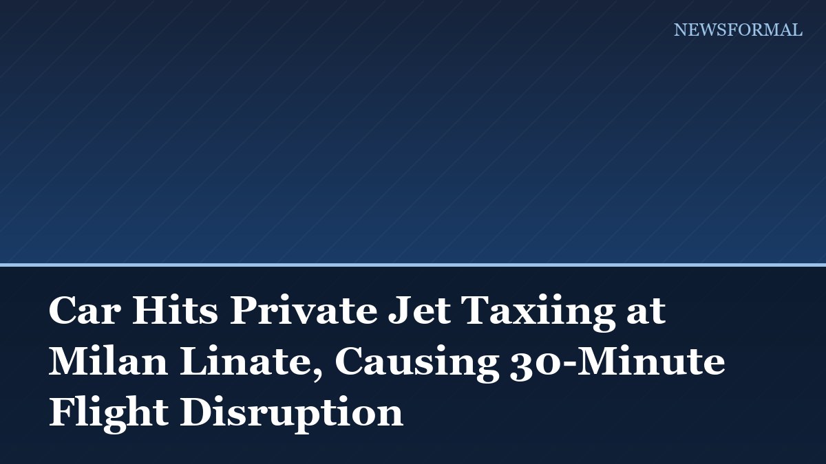 Car Hits Private Jet Taxiing at Milan Linate, Causing 30-Minute Flight Disruption