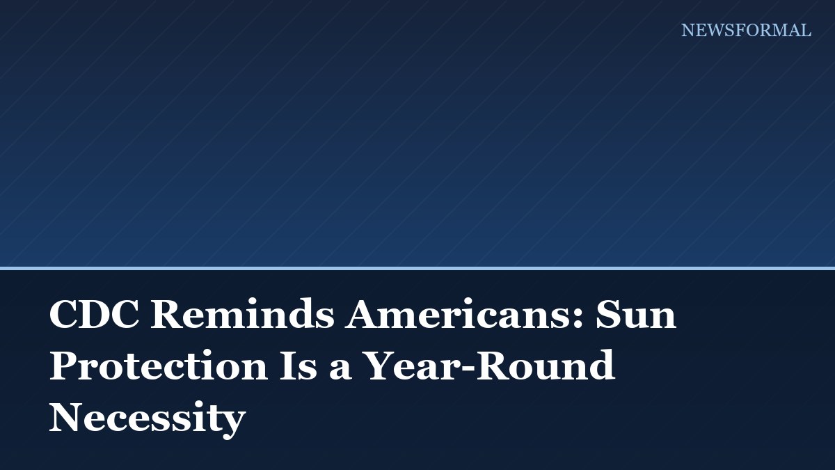 CDC Reminds Americans: Sun Protection Is a Year-Round Necessity