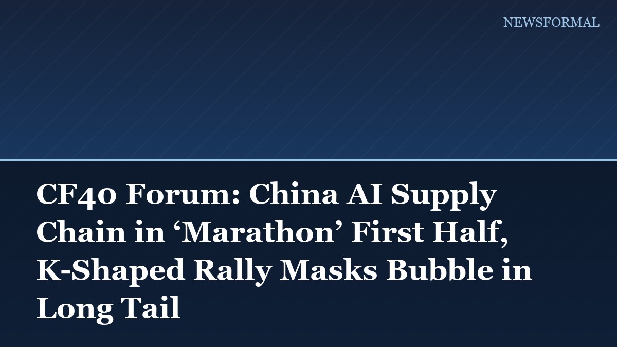 CF40 Forum: China AI Supply Chain in ‘Marathon’ First Half, K-Shaped Rally Masks Bubble in Long Tail
