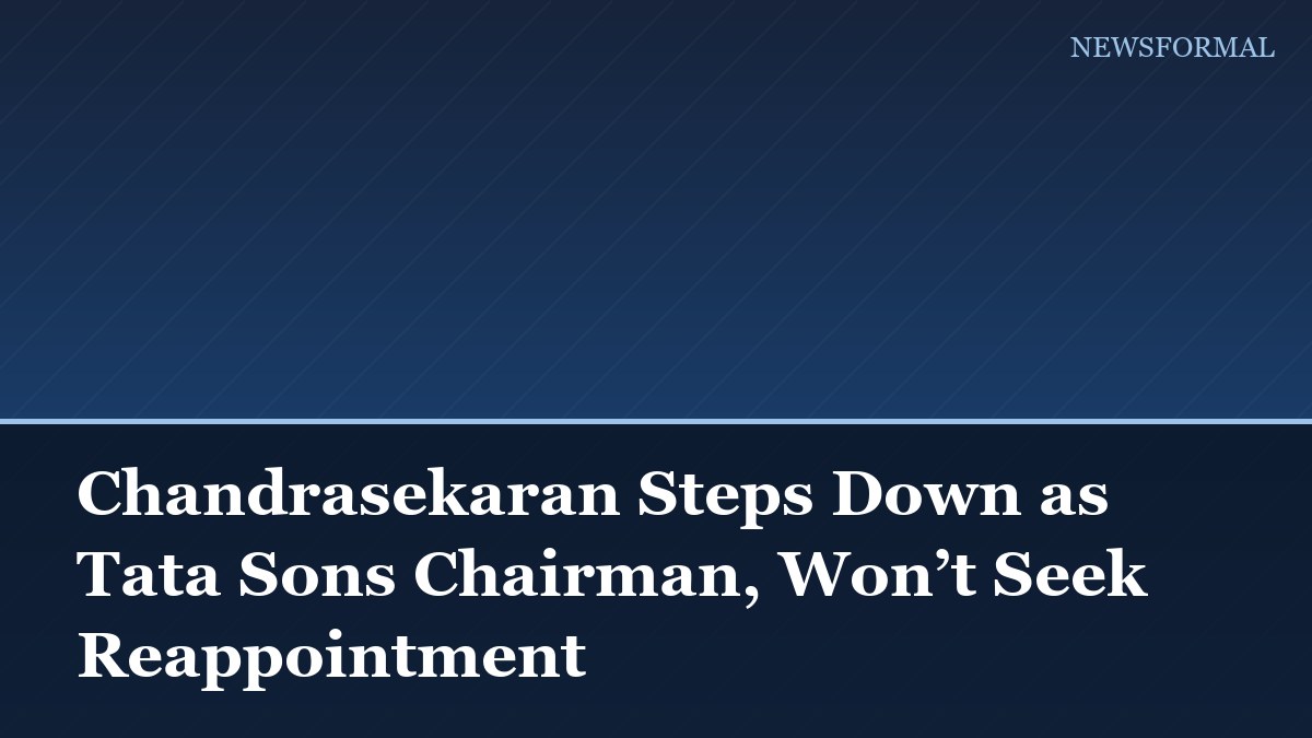 Chandrasekaran Steps Down as Tata Sons Chairman, Won’t Seek Reappointment