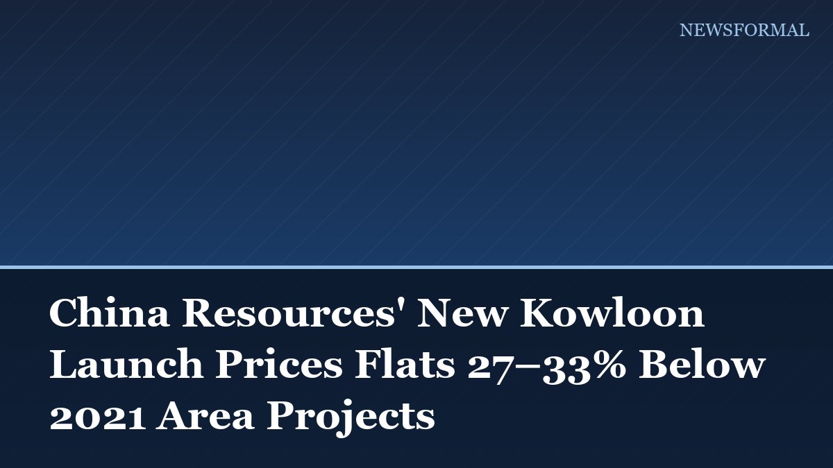 China Resources' New Kowloon Launch Prices Flats 27–33% Below 2021 Area Projects