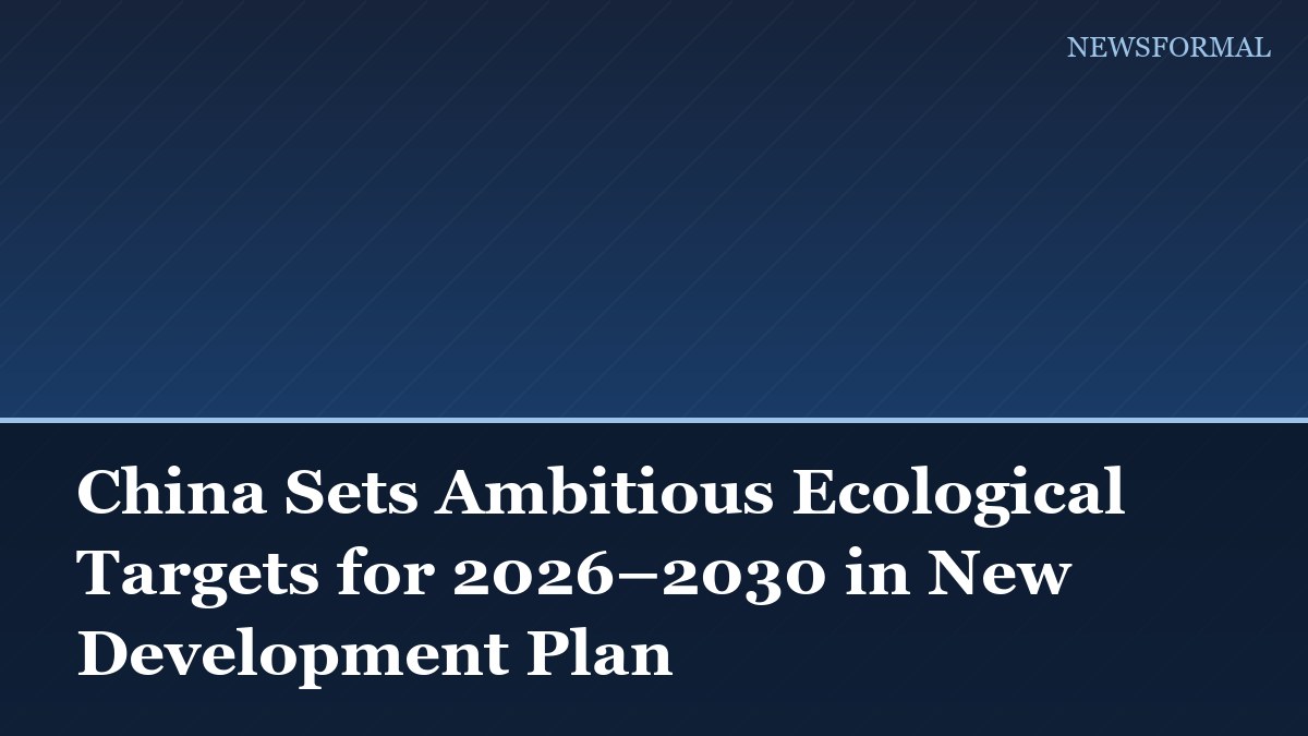 China Sets Ambitious Ecological Targets for 2026–2030 in New Development Plan