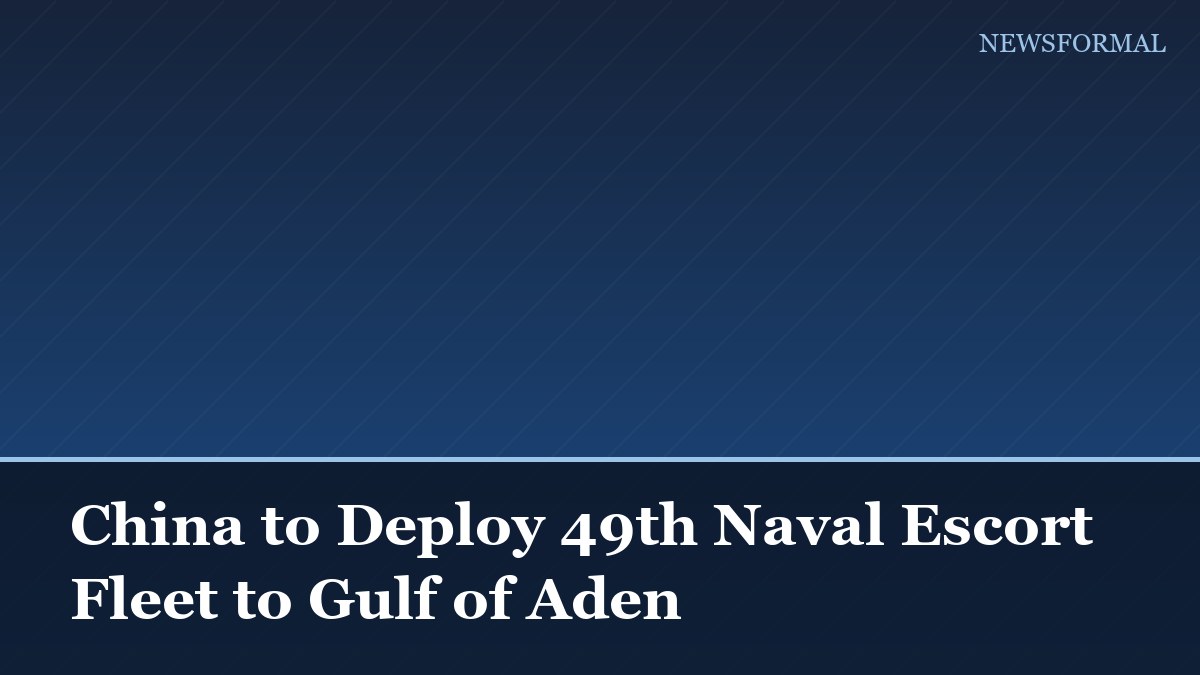 China to Deploy 49th Naval Escort Fleet to Gulf of Aden