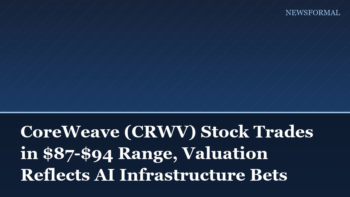 CoreWeave (CRWV) Stock Trades in $87-$94 Range, Valuation Reflects AI Infrastructure Bets