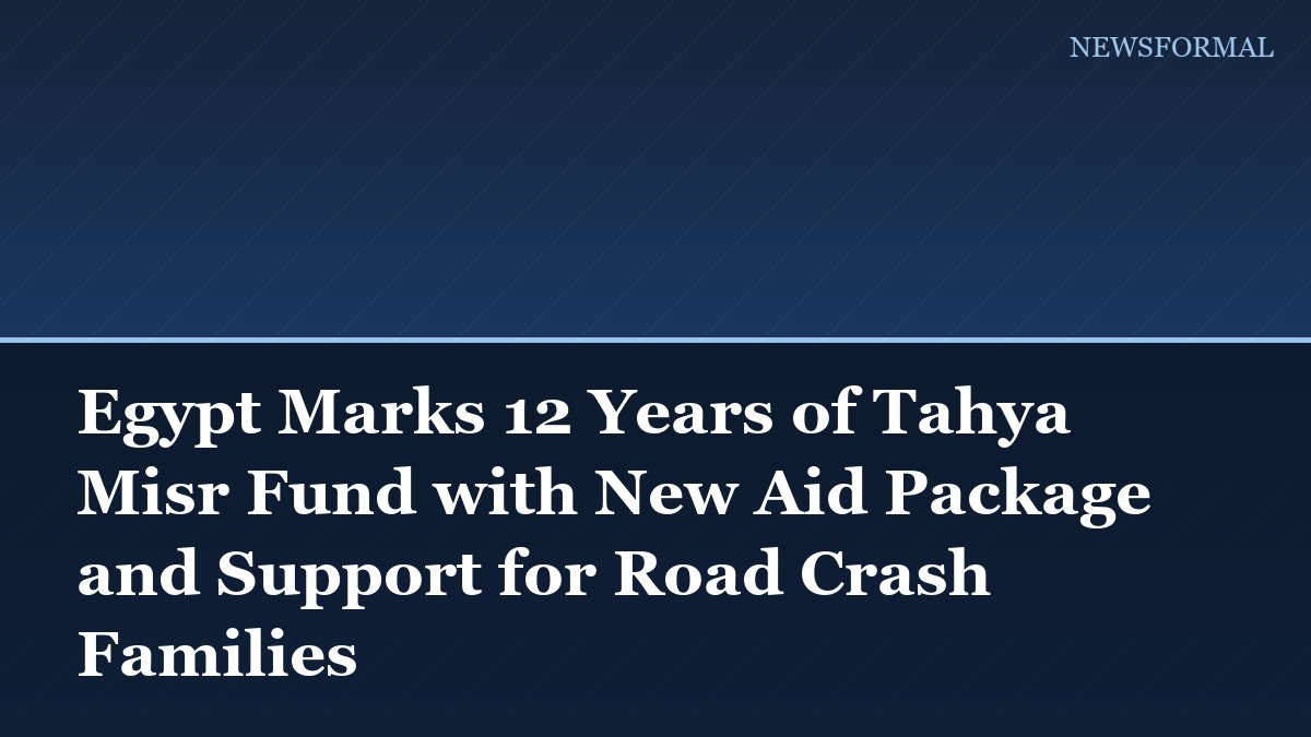 Egypt Marks 12 Years of Tahya Misr Fund with New Aid Package and Support for Road Crash Families