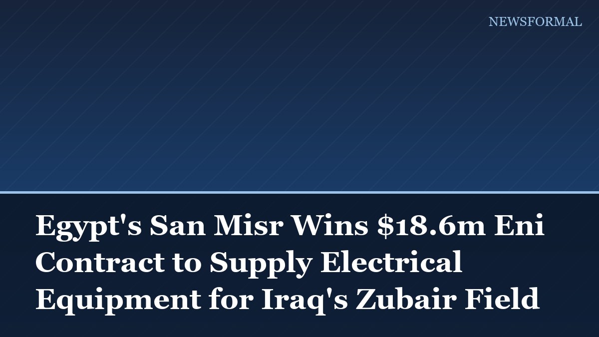 Egypt's San Misr Wins $18.6m Eni Contract to Supply Electrical Equipment for Iraq's Zubair Field