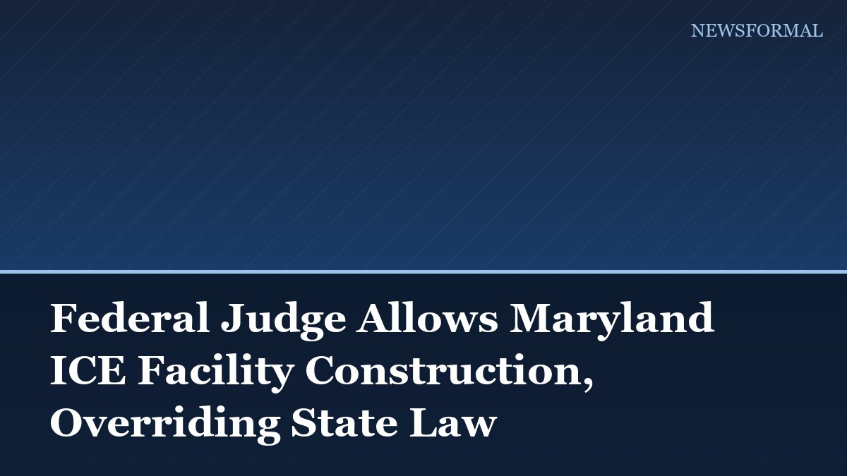Federal Judge Allows Maryland ICE Facility Construction, Overriding State Law