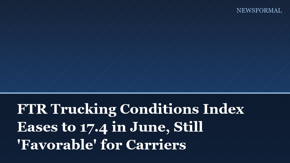 FTR Trucking Conditions Index Eases to 17.4 in June, Still 'Favorable' for Carriers