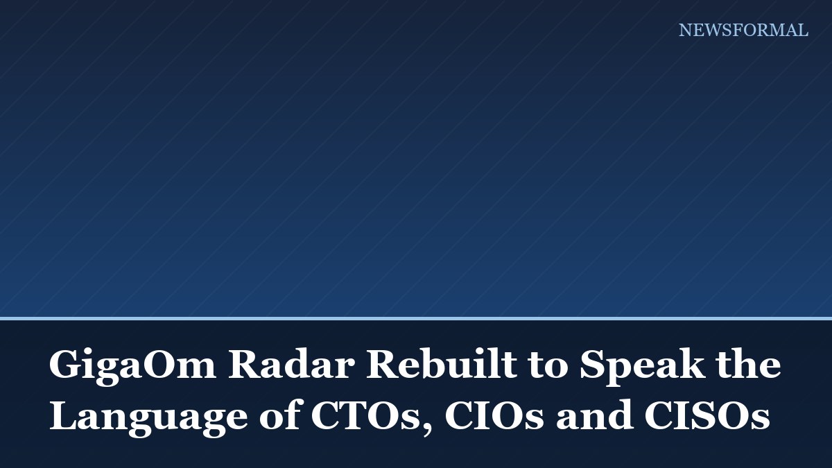 GigaOm Radar Rebuilt to Speak the Language of CTOs, CIOs and CISOs
