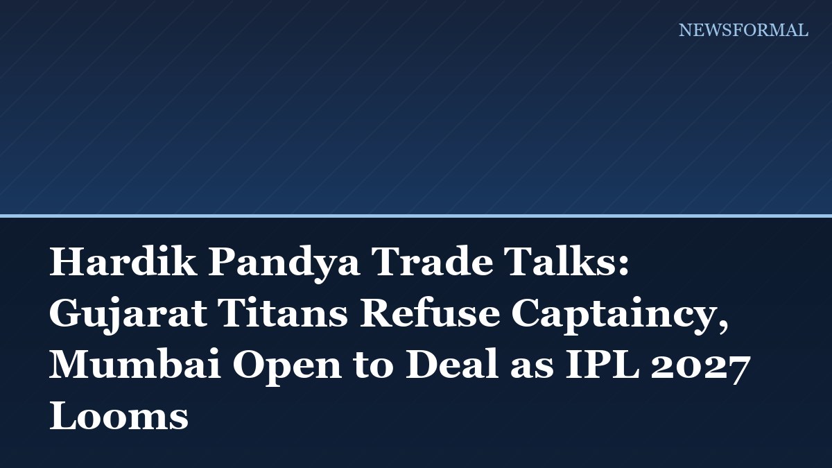 Hardik Pandya Trade Talks: Gujarat Titans Refuse Captaincy, Mumbai Open to Deal as IPL 2027 Looms
