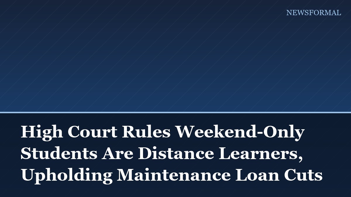 High Court Rules Weekend-Only Students Are Distance Learners, Upholding Maintenance Loan Cuts