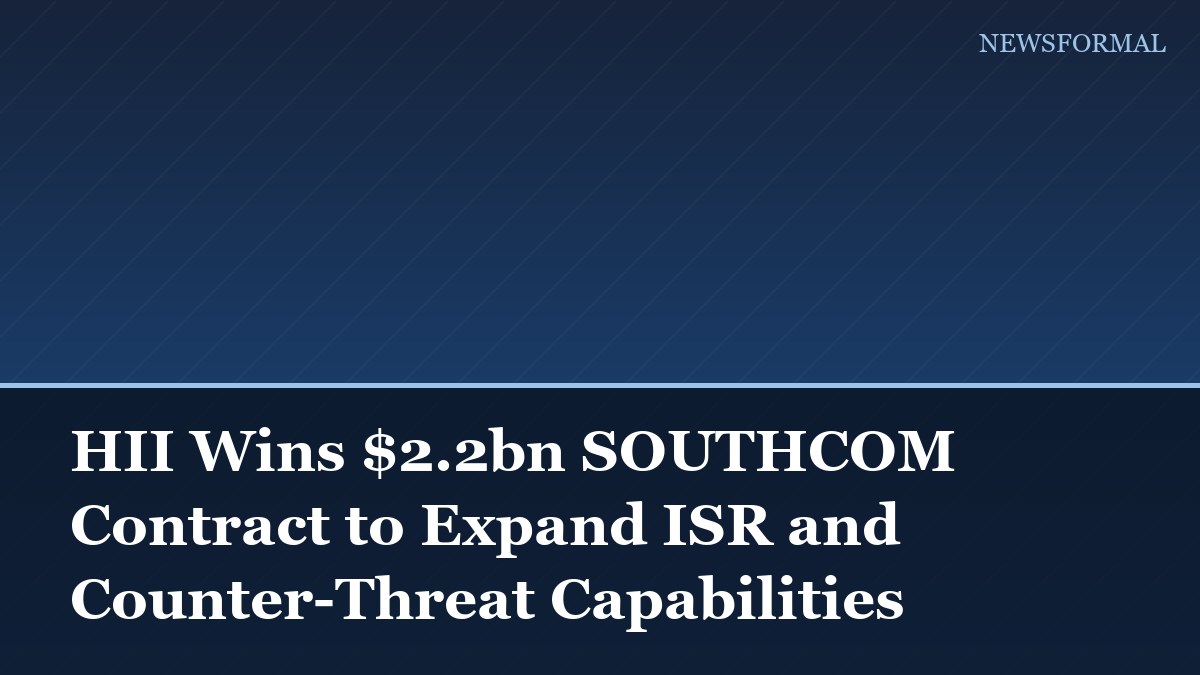 HII Wins $2.2bn SOUTHCOM Contract to Expand ISR and Counter-Threat Capabilities