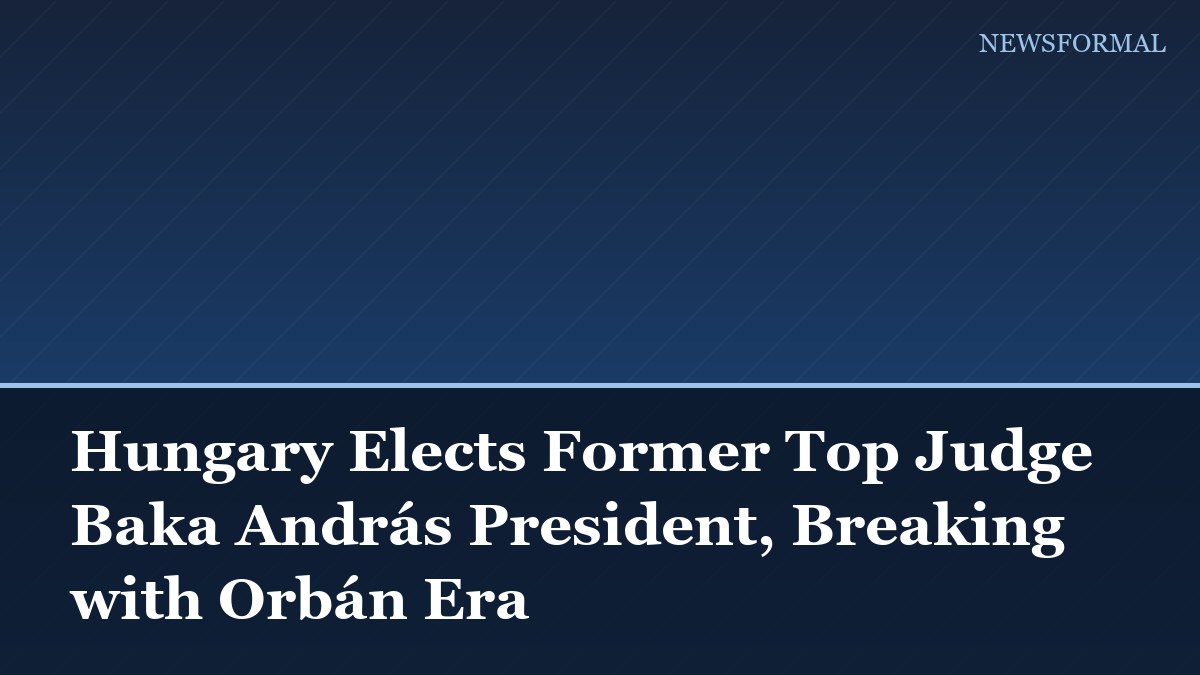 Hungary Elects Former Top Judge Baka András President, Breaking with Orbán Era