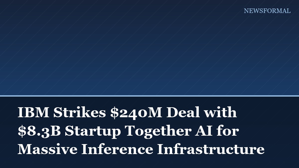 IBM Strikes $240M Deal with $8.3B Startup Together AI for Massive Inference Infrastructure