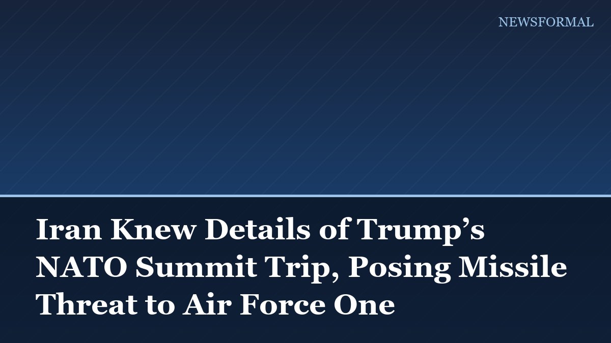 Iran Knew Details of Trump’s NATO Summit Trip, Posing Missile Threat to Air Force One