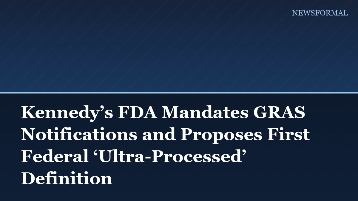 Kennedy’s FDA Mandates GRAS Notifications and Proposes First Federal ‘Ultra-Processed’ Definition