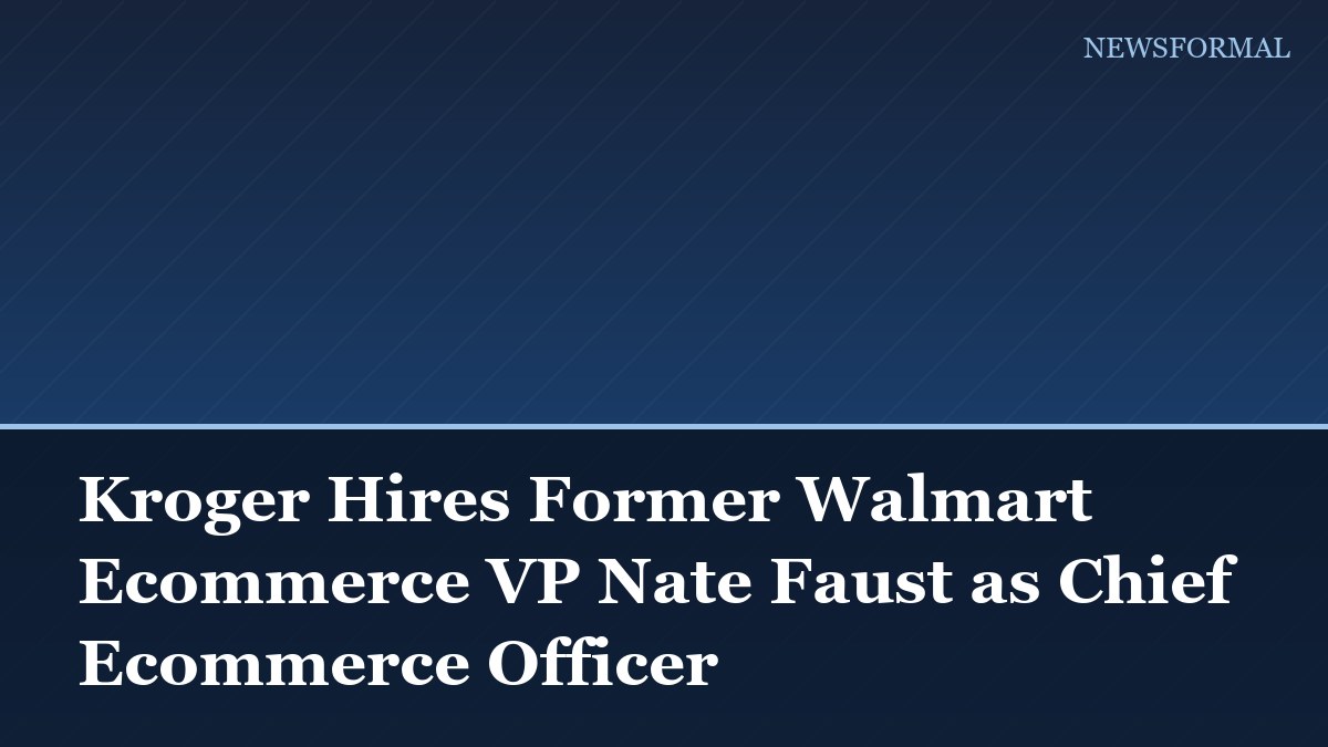 Kroger Hires Former Walmart Ecommerce VP Nate Faust as Chief Ecommerce Officer