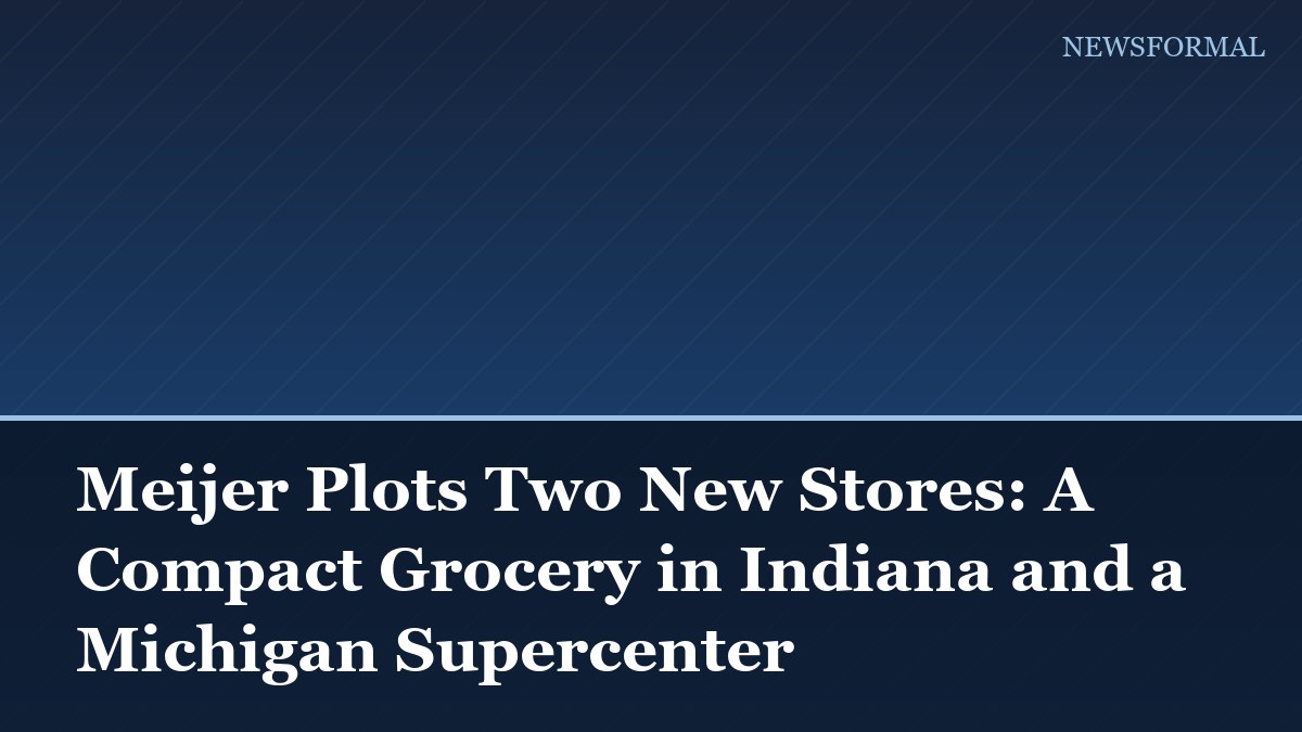 Meijer Plots Two New Stores: A Compact Grocery in Indiana and a Michigan Supercenter