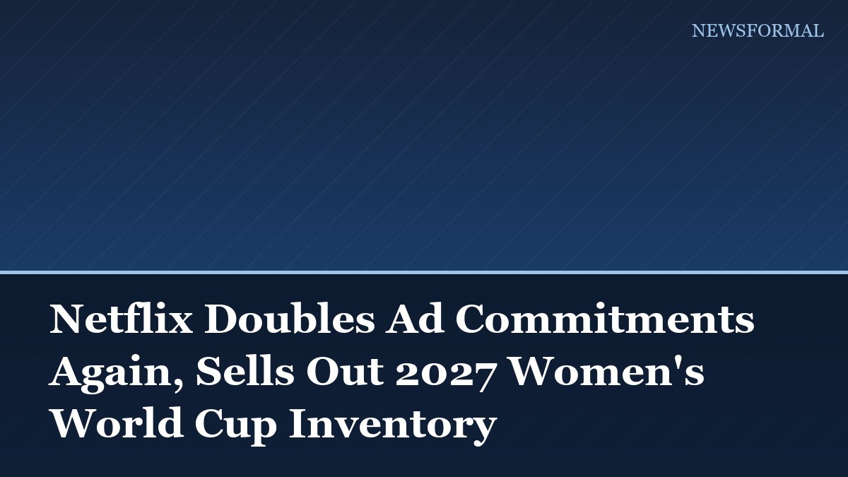 Netflix Doubles Ad Commitments Again, Sells Out 2027 Women's World Cup Inventory