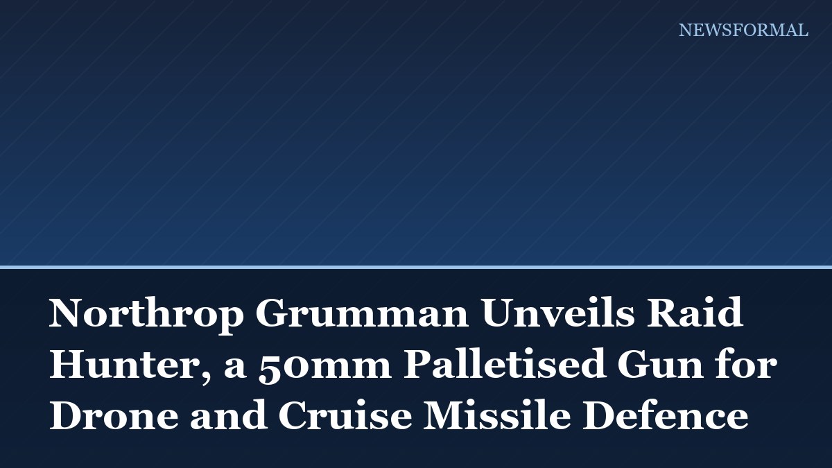 Northrop Grumman Unveils Raid Hunter, a 50mm Palletised Gun for Drone and Cruise Missile Defence