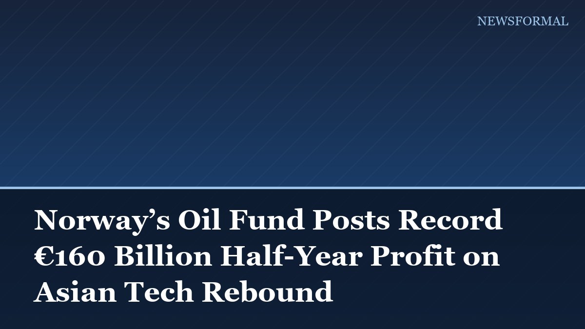Norway’s Oil Fund Posts Record €160 Billion Half-Year Profit on Asian Tech Rebound