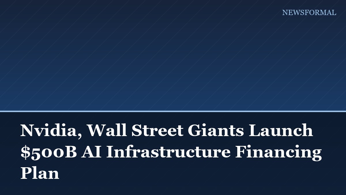 Nvidia, Wall Street Giants Launch $500B AI Infrastructure Financing Plan