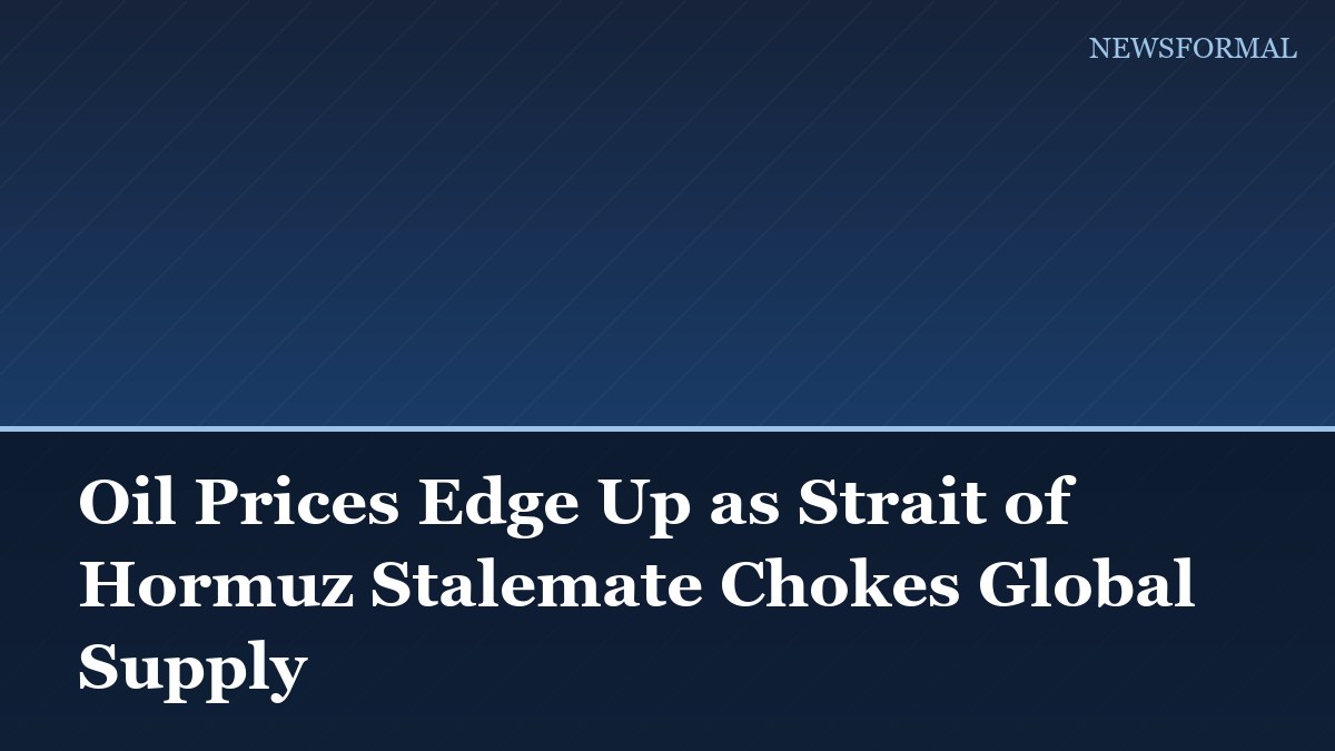 Oil Prices Edge Up as Strait of Hormuz Stalemate Chokes Global Supply