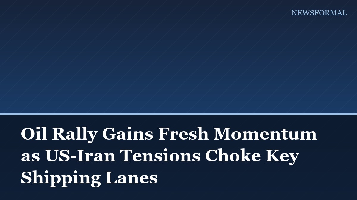 Oil Rally Gains Fresh Momentum as US-Iran Tensions Choke Key Shipping Lanes