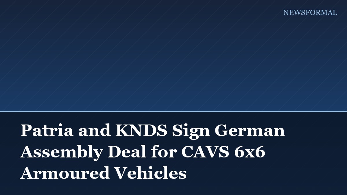 Patria and KNDS Sign German Assembly Deal for CAVS 6x6 Armoured Vehicles