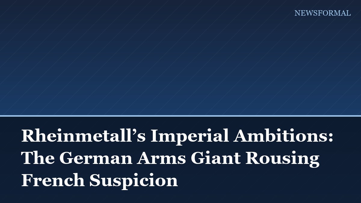 Rheinmetall’s Imperial Ambitions: The German Arms Giant Rousing French Suspicion