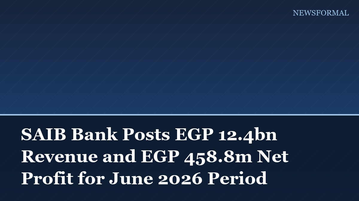 SAIB Bank Posts EGP 12.4bn Revenue and EGP 458.8m Net Profit for June 2026 Period